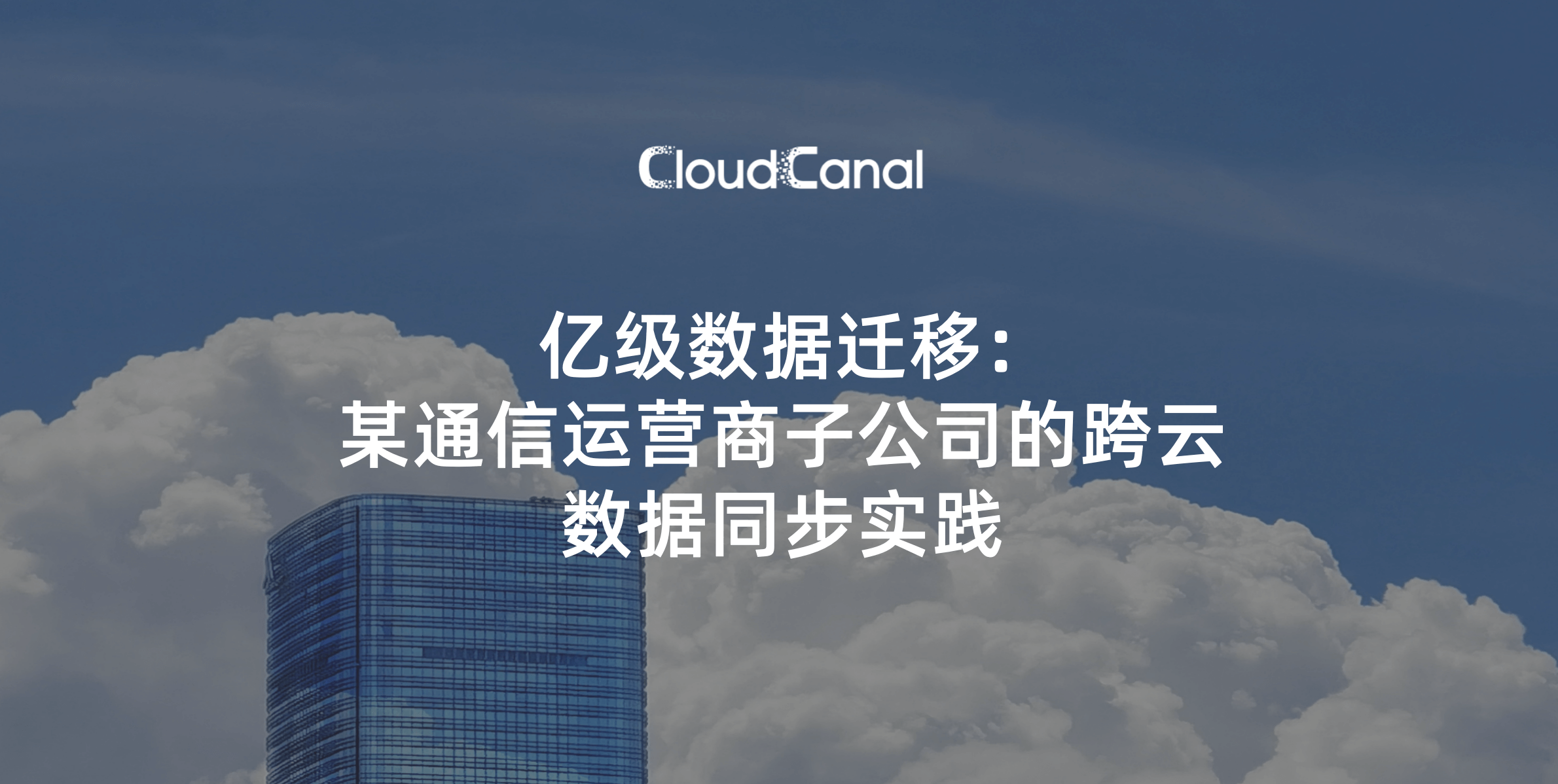 亿级数据迁移：某通信运营商子公司的跨云数据同步实践